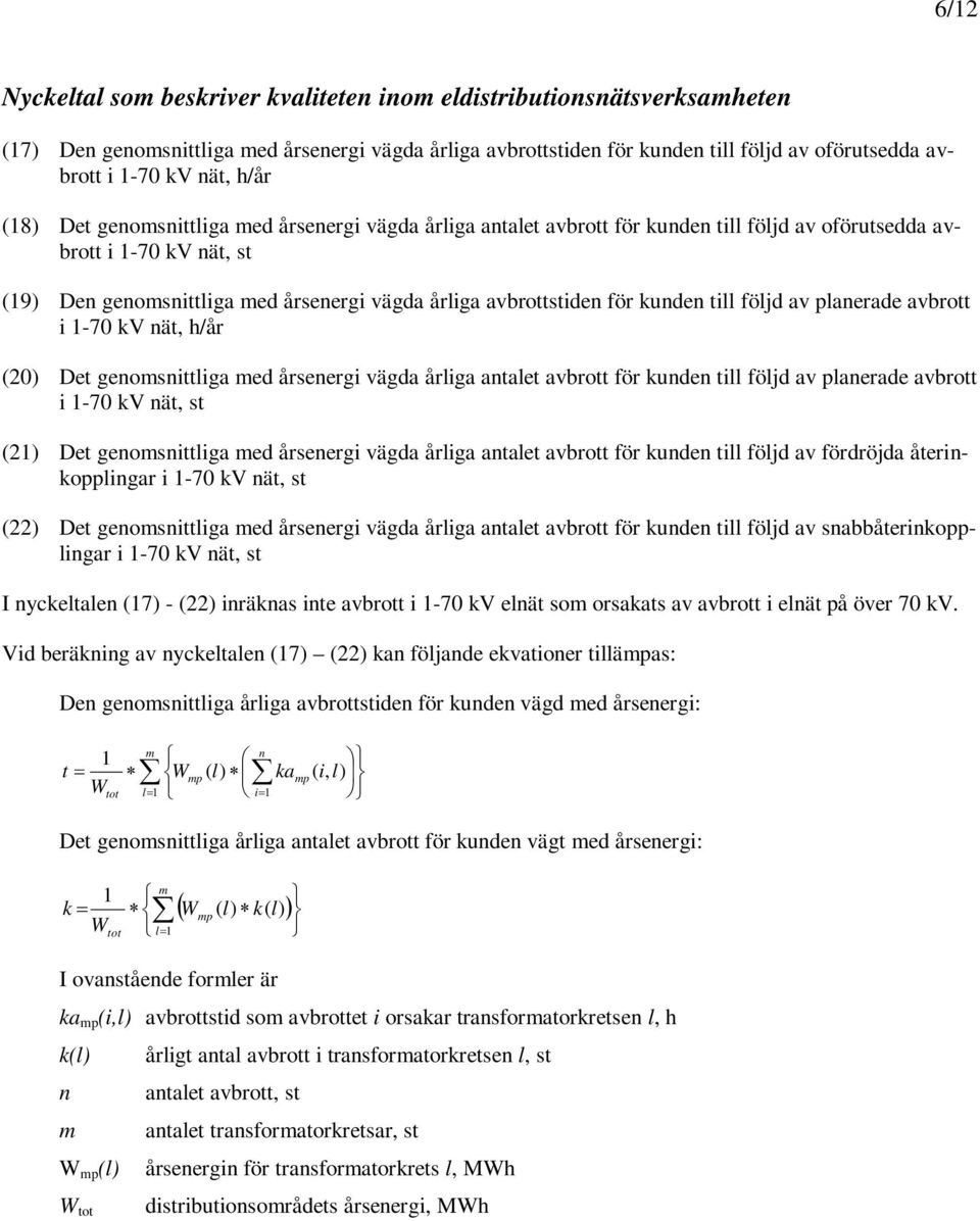 avbrottstiden för kunden till följd av planerade avbrott i 1-70 kv nät, h/år (20) Det genomsnittliga med årsenergi vägda årliga antalet avbrott för kunden till följd av planerade avbrott i 1-70 kv