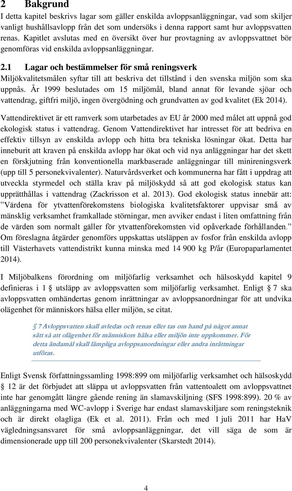 1 Lagar och bestämmelser för små reningsverk Miljökvalitetsmålen syftar till att beskriva det tillstånd i den svenska miljön som ska uppnås.
