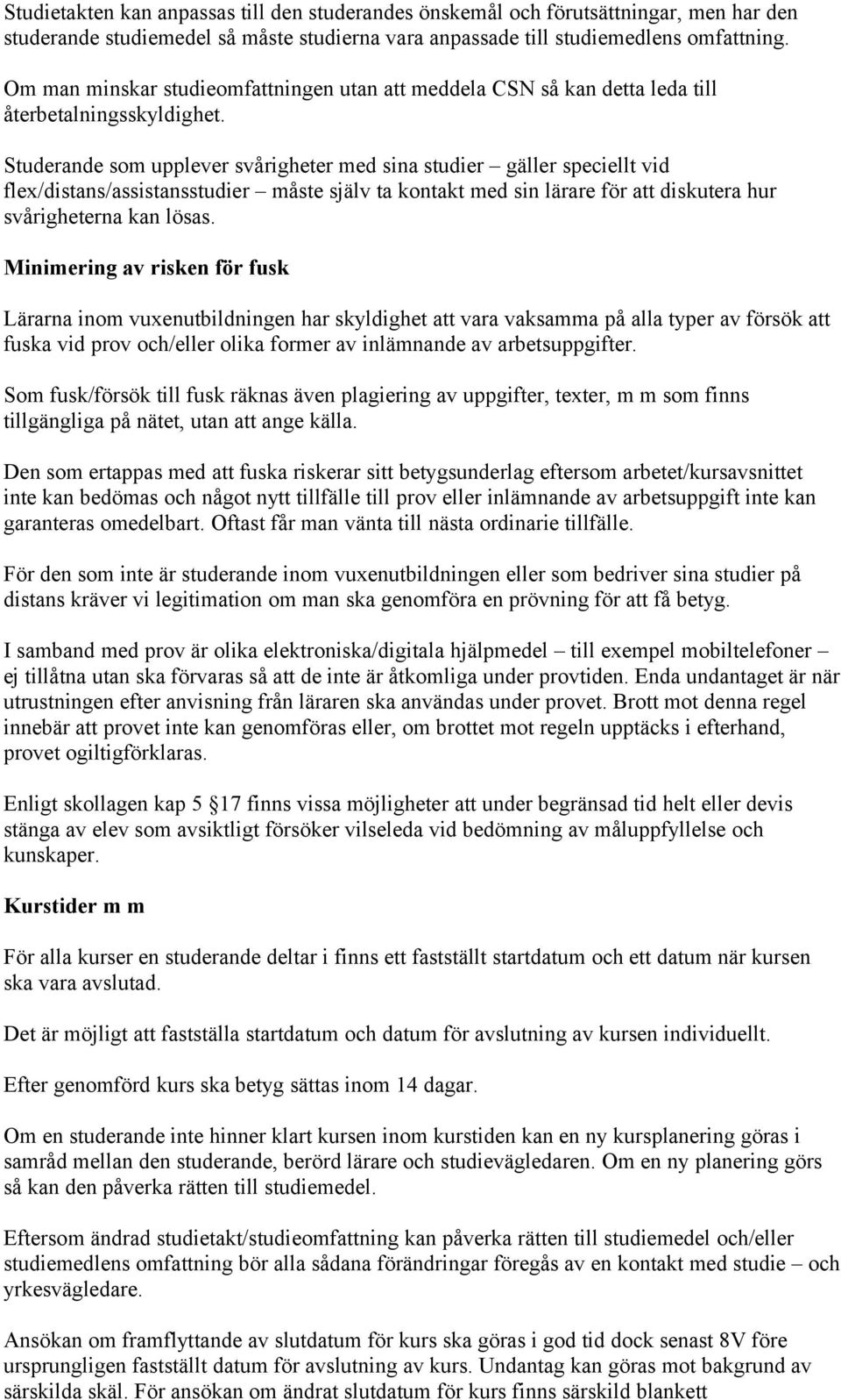 Studerande som upplever svårigheter med sina studier gäller speciellt vid flex/distans/assistansstudier måste själv ta kontakt med sin lärare för att diskutera hur svårigheterna kan lösas.