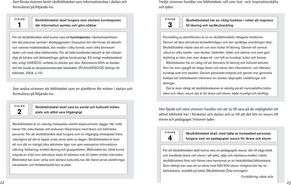 språkutveckling För att skolbiblioteket skall kunna vara ett kunskapsnav i skolverksamheten bör det placeras centralt i skolbyggnaden.
