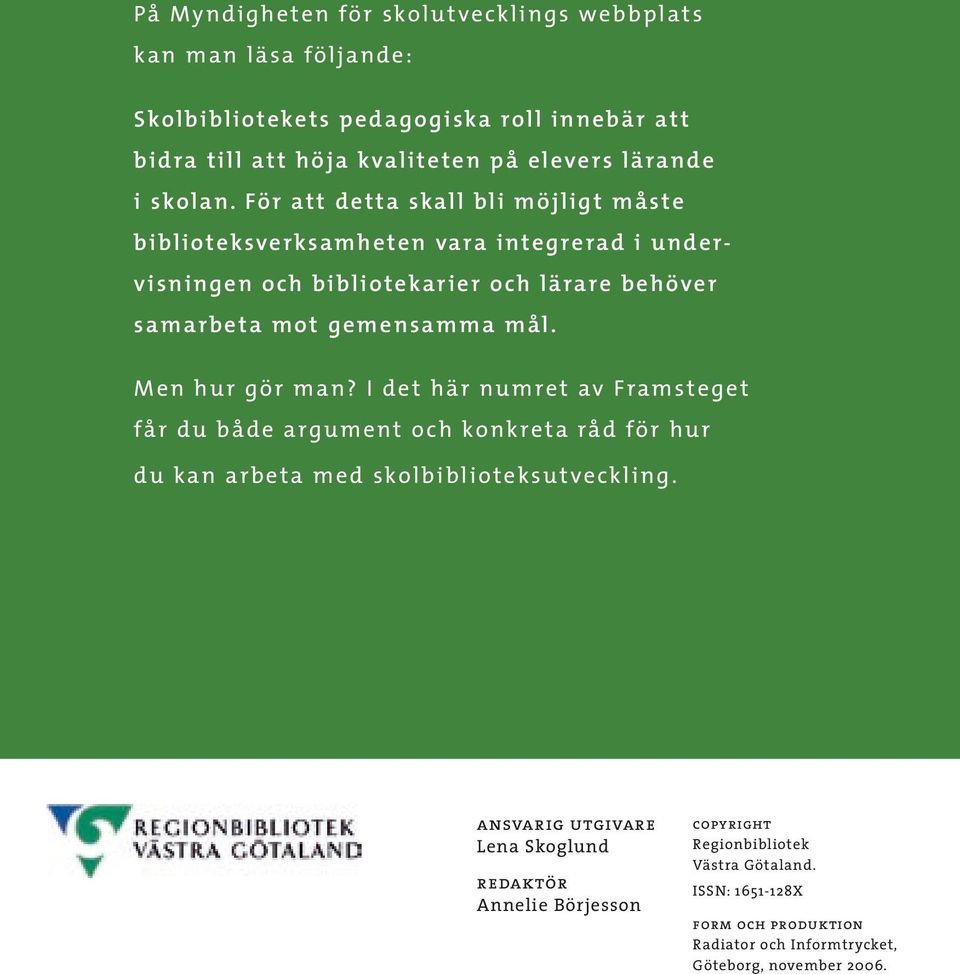 För att detta skal l bli möjligt måste bi blioteksverksamheten vara integrerad i undervisningen och bi bliotekarier och lärare behöver sa m a r b e t a m o t ge m e n sa m