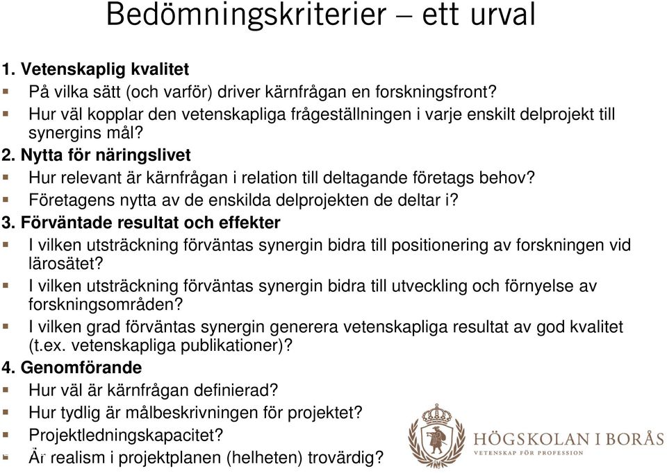 Företagens nytta av de enskilda delprojekten de deltar i? 3. Förväntade resultat och effekter I vilken utsträckning förväntas synergin bidra till positionering av forskningen vid lärosätet?