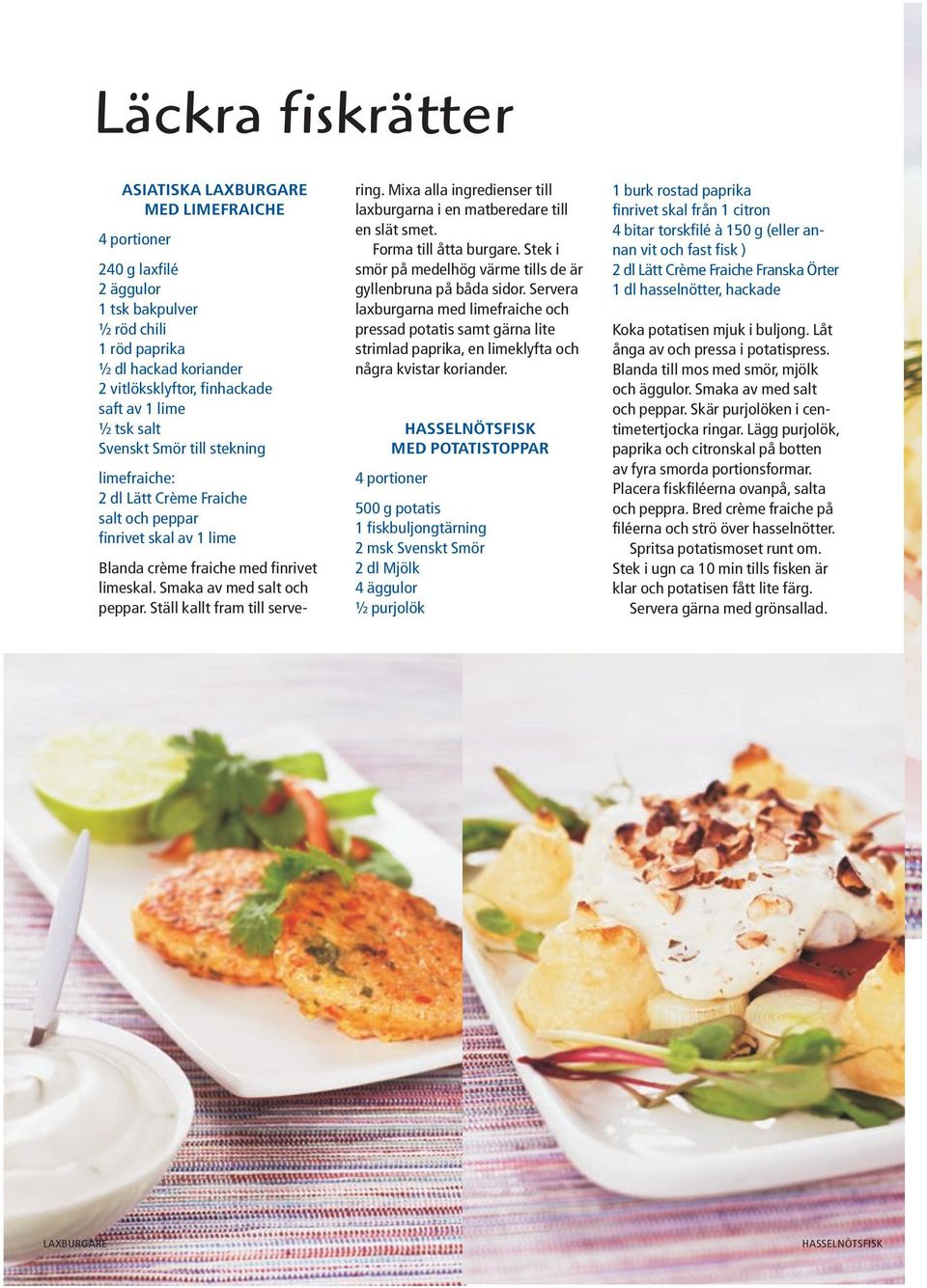 Ställ kallt fram till serve- ring. Mixa alla ingredienser till laxburgarna i en matberedare till en slät smet. Forma till åtta burgare.