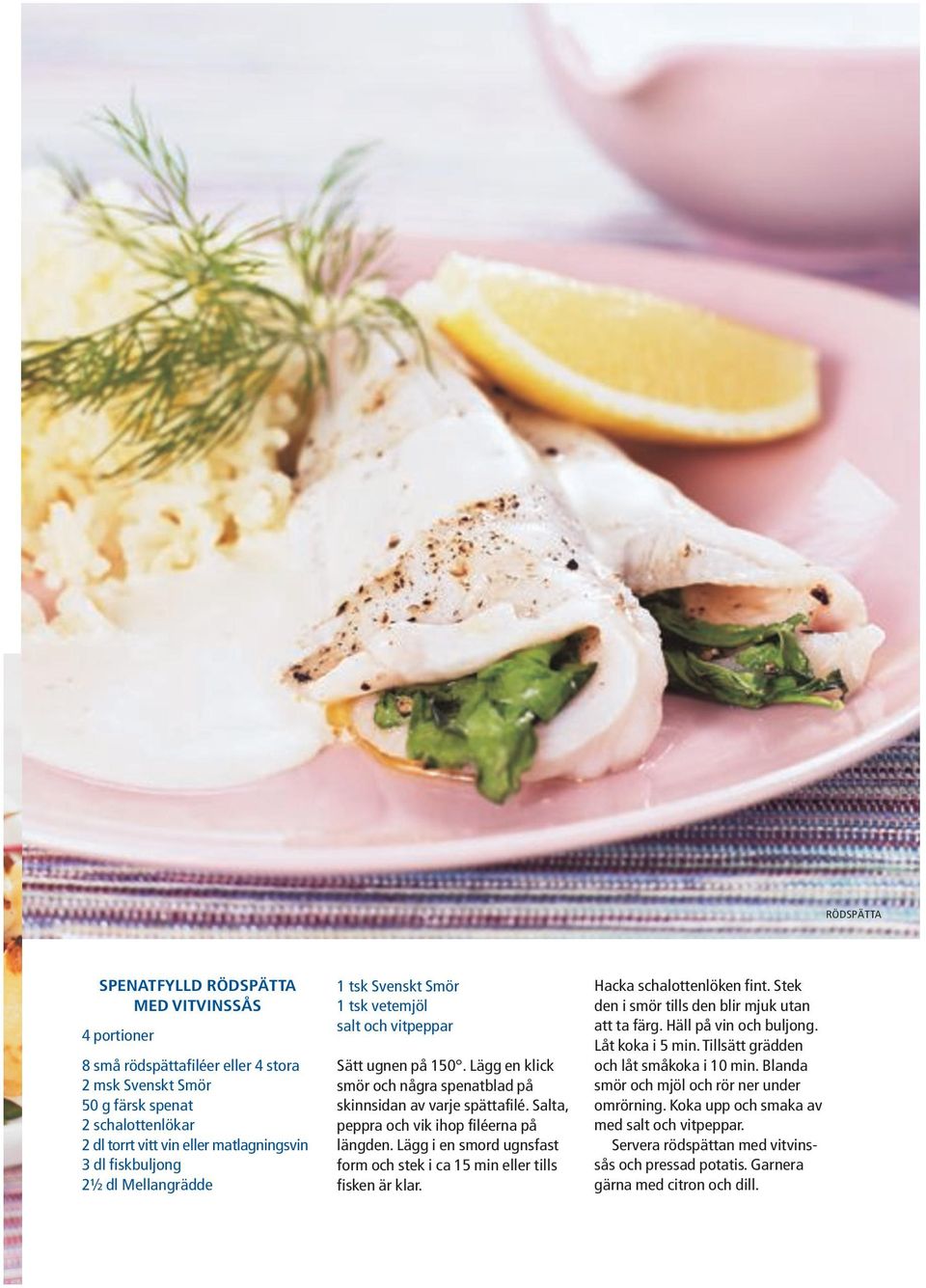 Salta, peppra och vik ihop filéerna på längden. Lägg i en smord ugnsfast form och stek i ca 15 min eller tills fisken är klar. Hacka schalottenlöken fint.