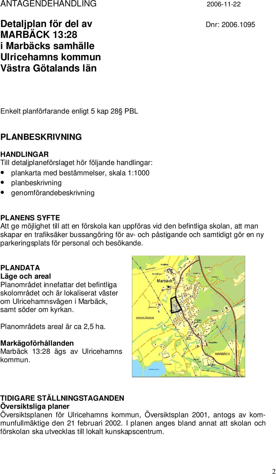 plankarta med bestämmelser, skala 1:1000 planbeskrivning genomförandebeskrivning PLANENS SYFTE Att ge möjlighet till att en förskola kan uppföras vid den befintliga skolan, att man skapar en