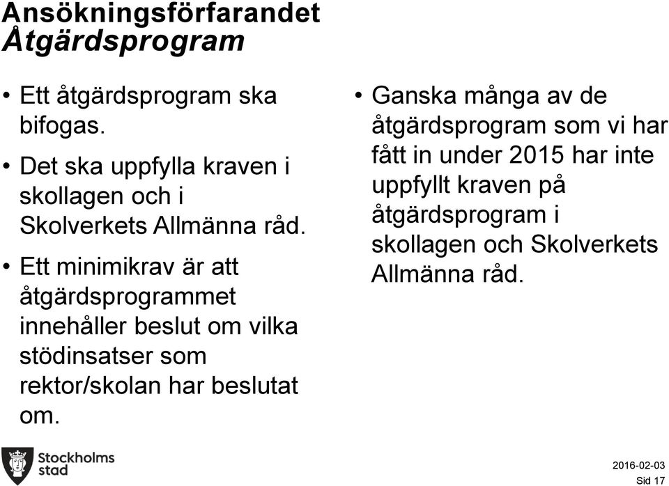 Ett minimikrav är att åtgärdsprogrammet innehåller beslut om vilka stödinsatser som rektor/skolan har