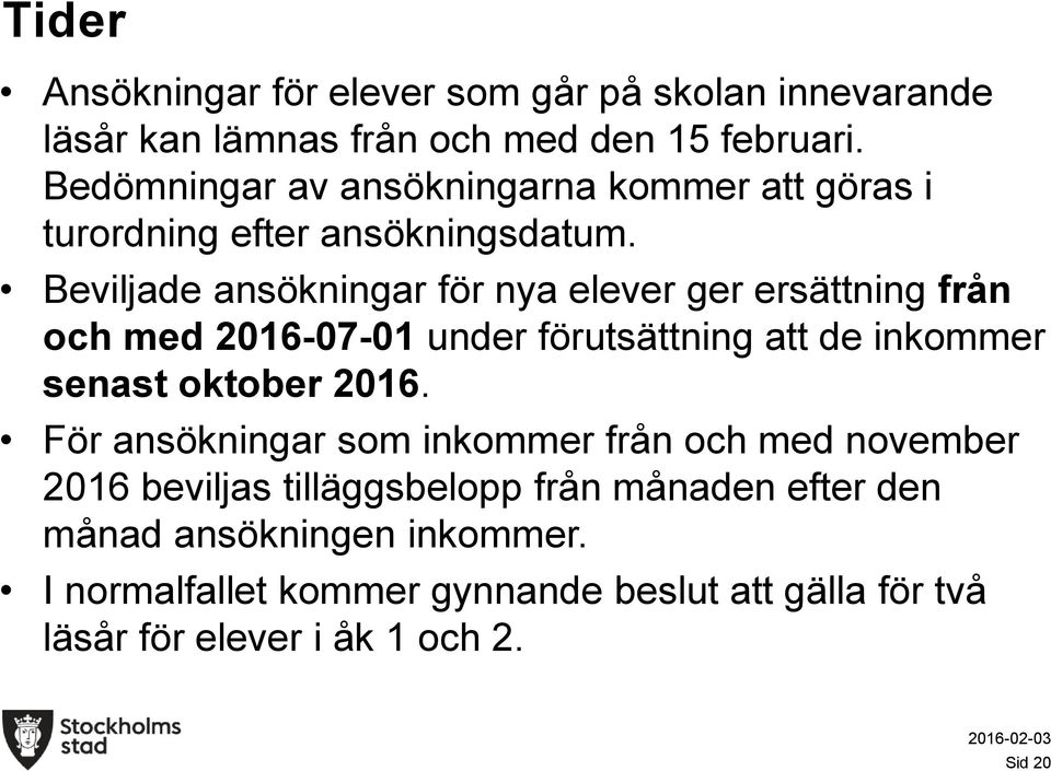 Beviljade ansökningar för nya elever ger ersättning från och med 2016-07-01 under förutsättning att de inkommer senast oktober 2016.