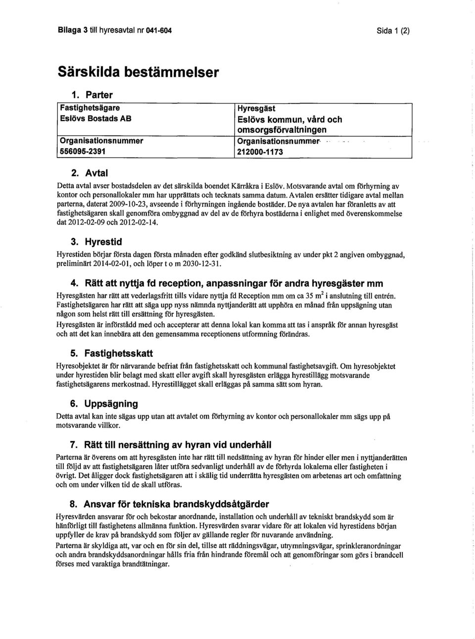 Avtal Detta avtal avser bostadsdelen av det särskilda boendet Kärråkra i Eslöv. Motsvarande avtal om förhyrning av kontor och personallokaler mm har upprättats och tecknats samma datum.