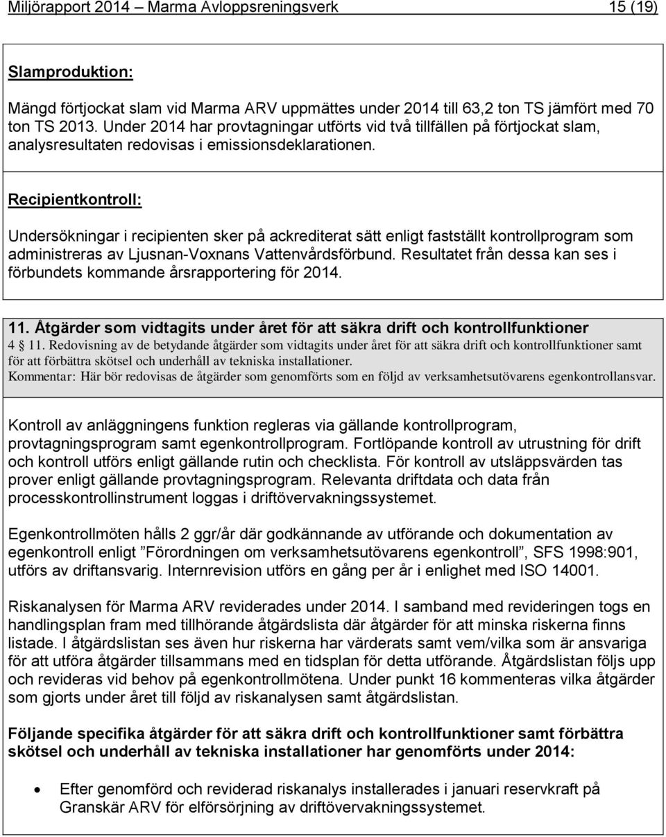 Recipienkonroll: Undersökningar i recipienen sker på ackrediera sä enlig fassäll konrollprogram som adminisreras av Ljusnan-Voxnans Vaenvårdsförbund.