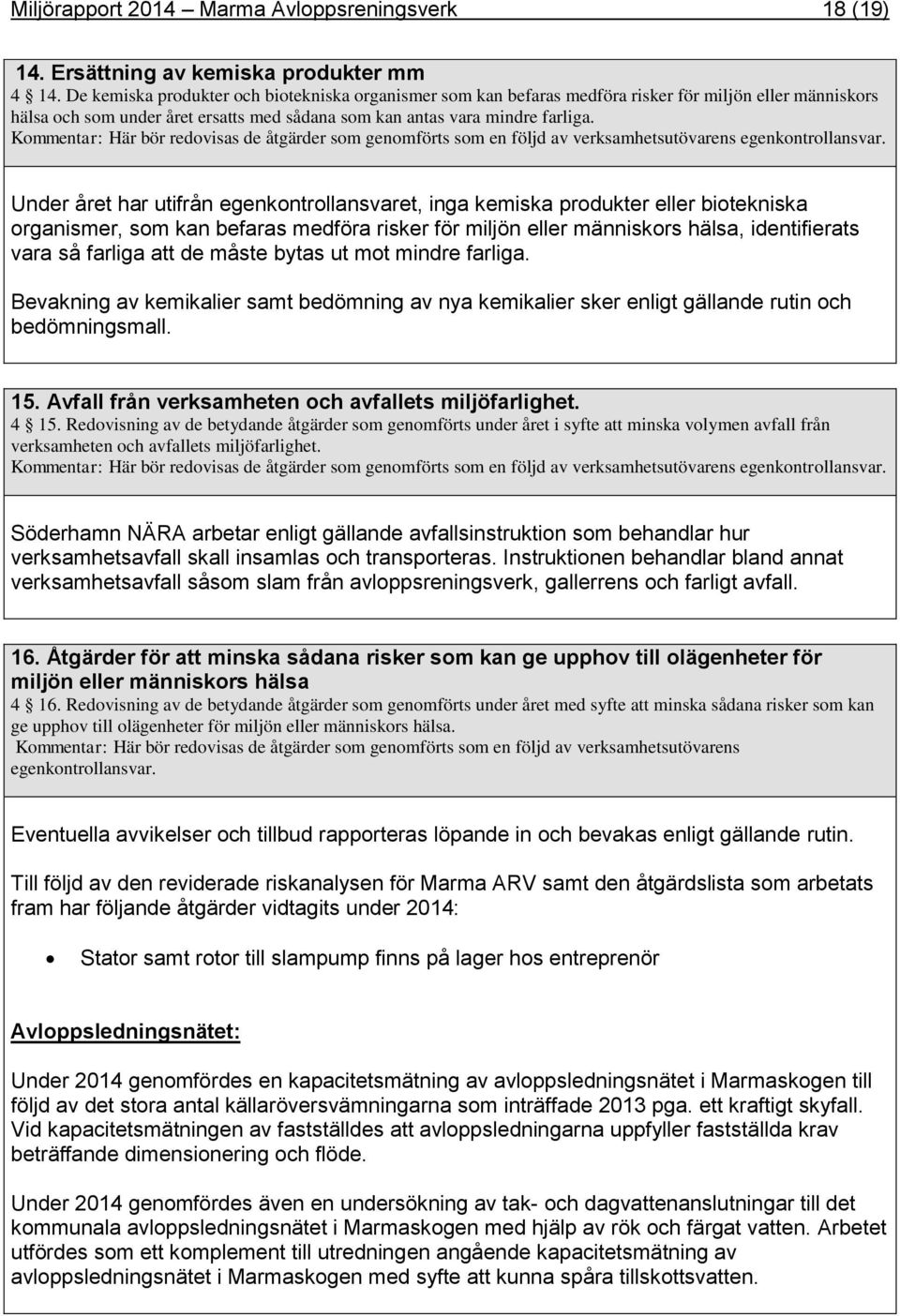 Kommenar: Här bör redovisas de ågärder som genomförs som en följd av verksamhesuövarens egenkonrollansvar.