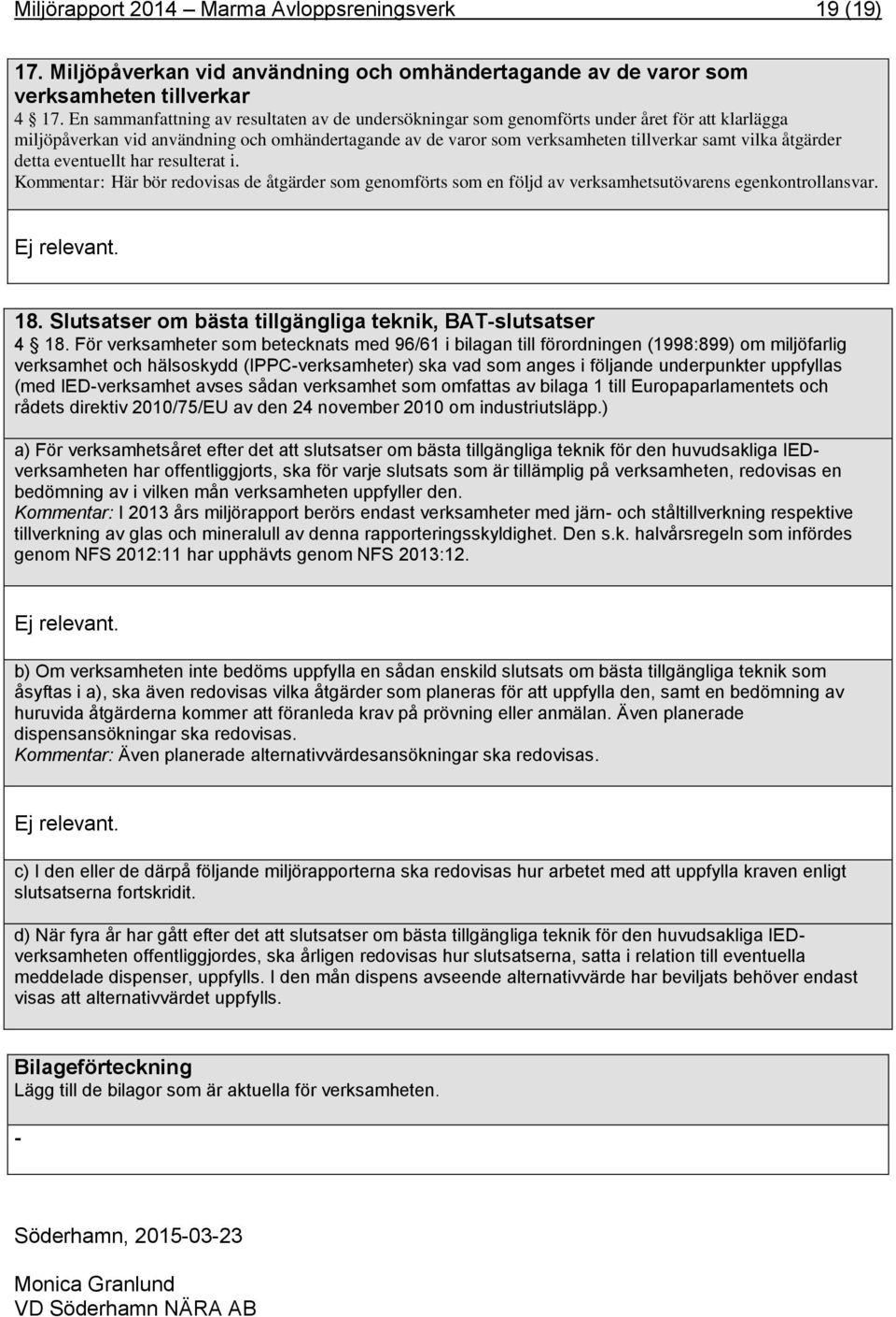 evenuell har resulera i. Kommenar: Här bör redovisas de ågärder som genomförs som en följd av verksamhesuövarens egenkonrollansvar. Ej relevan. 18.