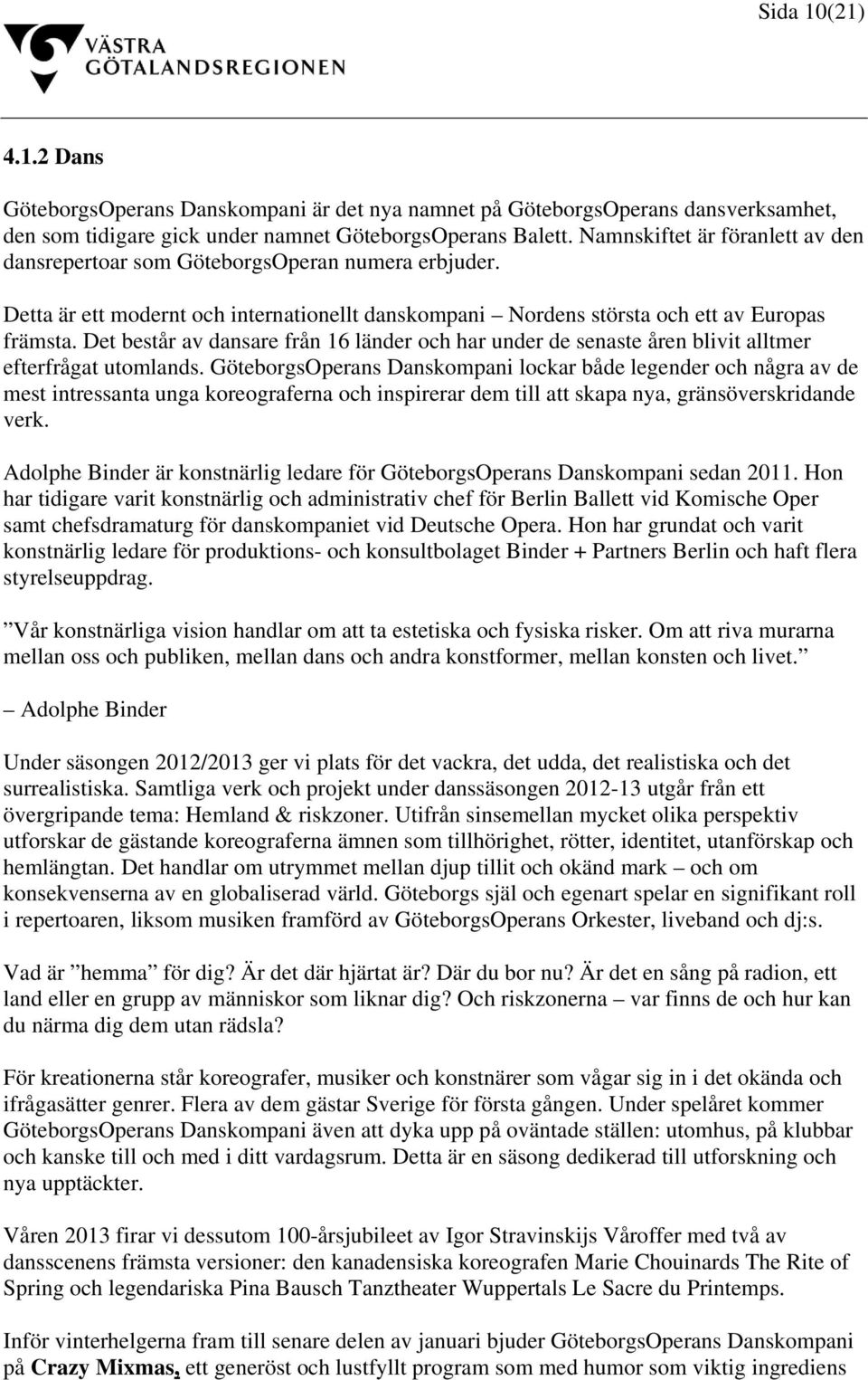 Det består av dansare från 16 länder och har under de senaste åren blivit alltmer efterfrågat utomlands.
