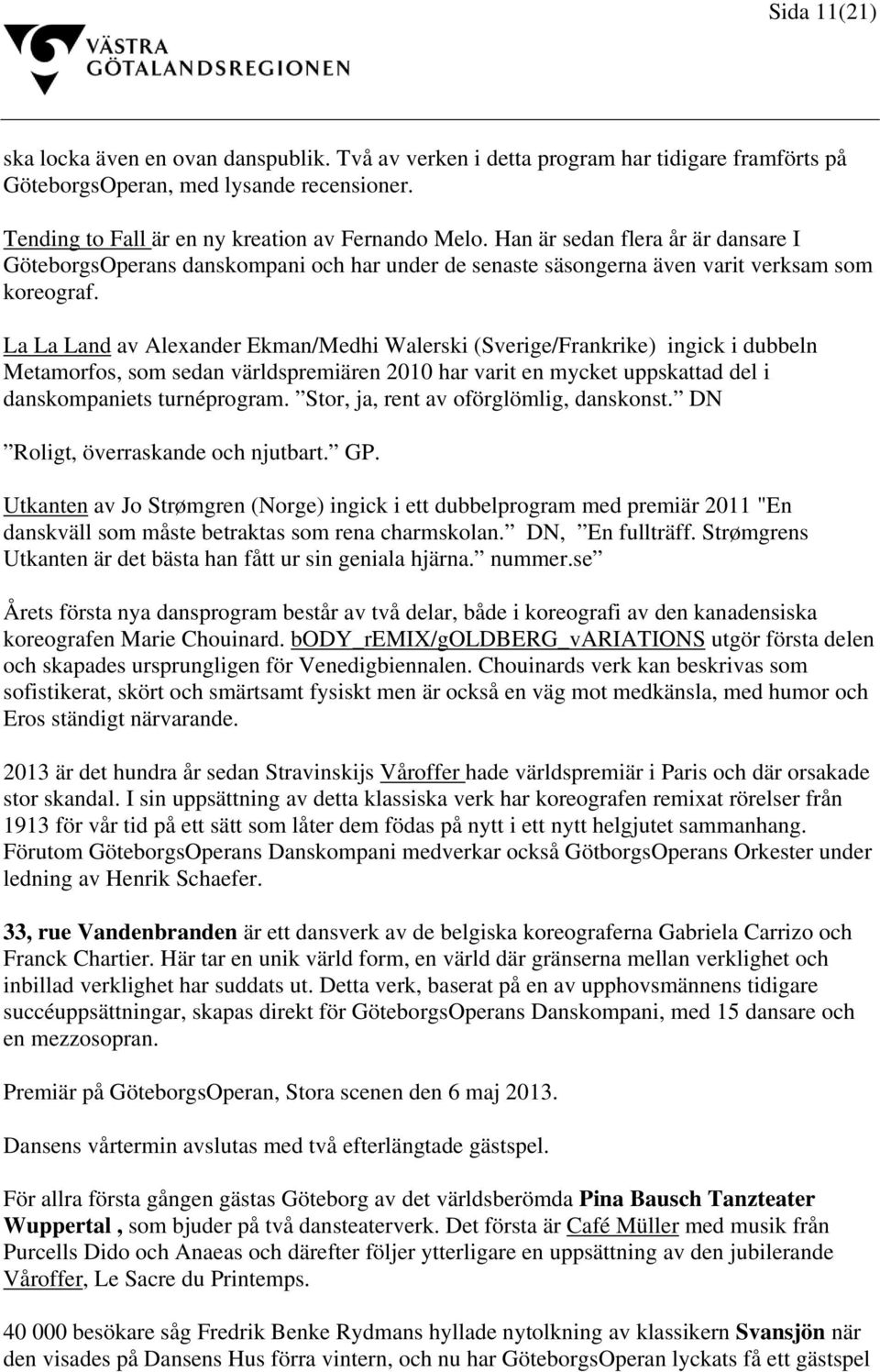 La La Land av Alexander Ekman/Medhi Walerski (Sverige/Frankrike) ingick i dubbeln Metamorfos, som sedan världspremiären 2010 har varit en mycket uppskattad del i danskompaniets turnéprogram.