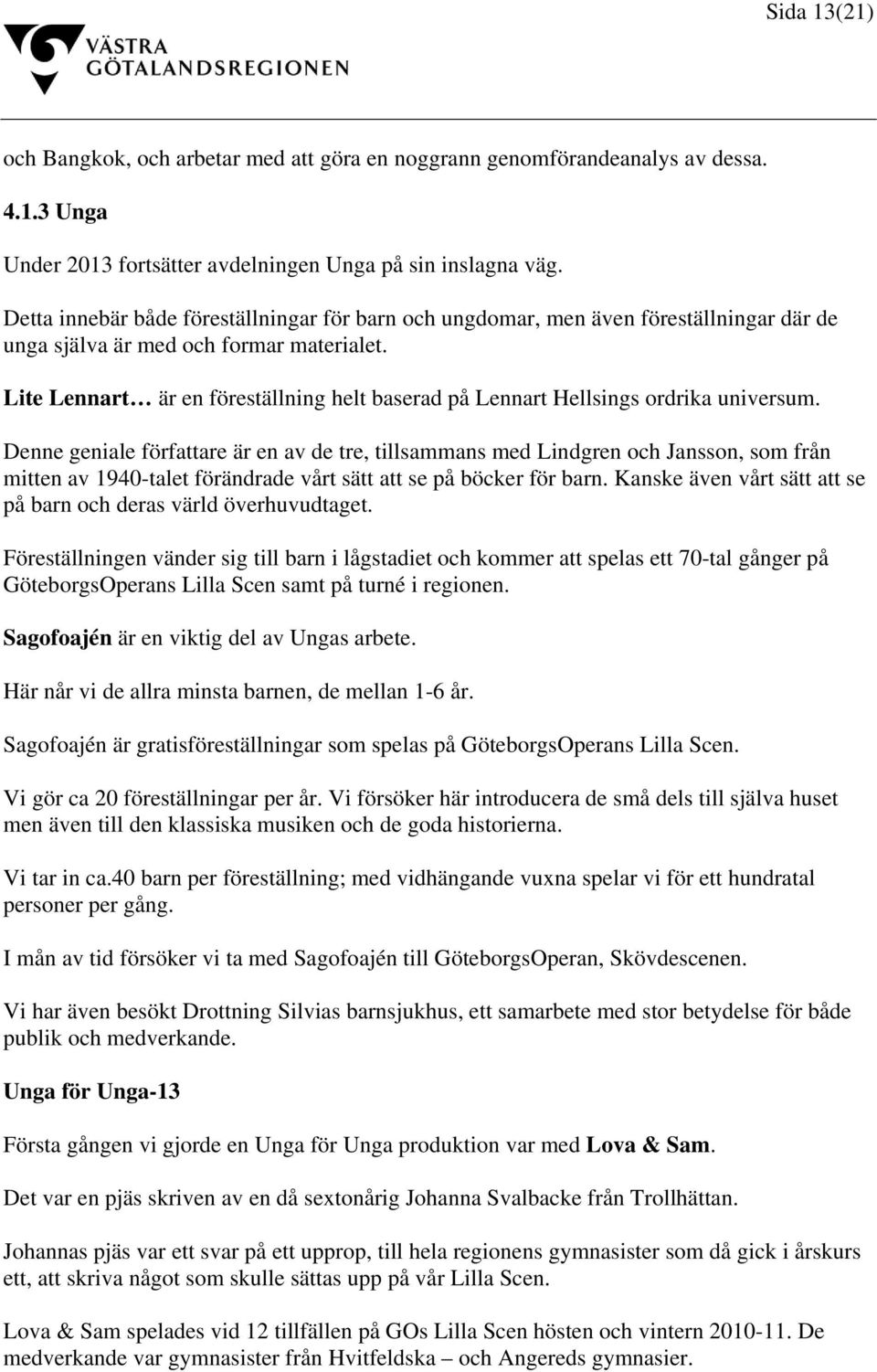 Lite Lennart är en föreställning helt baserad på Lennart Hellsings ordrika universum.