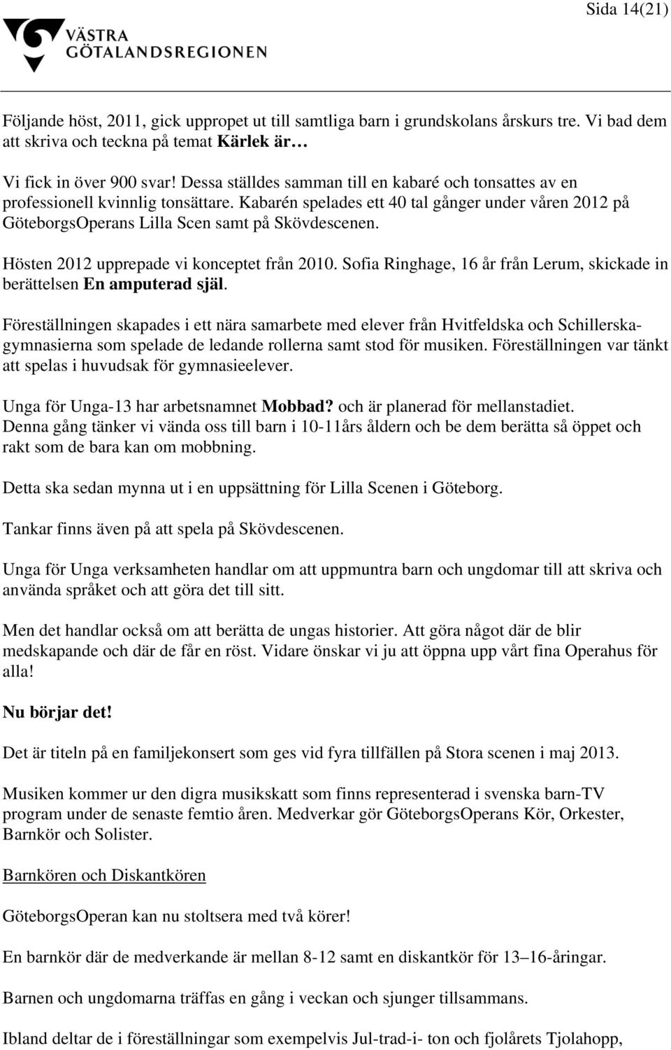 Hösten 2012 upprepade vi konceptet från 2010. Sofia Ringhage, 16 år från Lerum, skickade in berättelsen En amputerad själ.