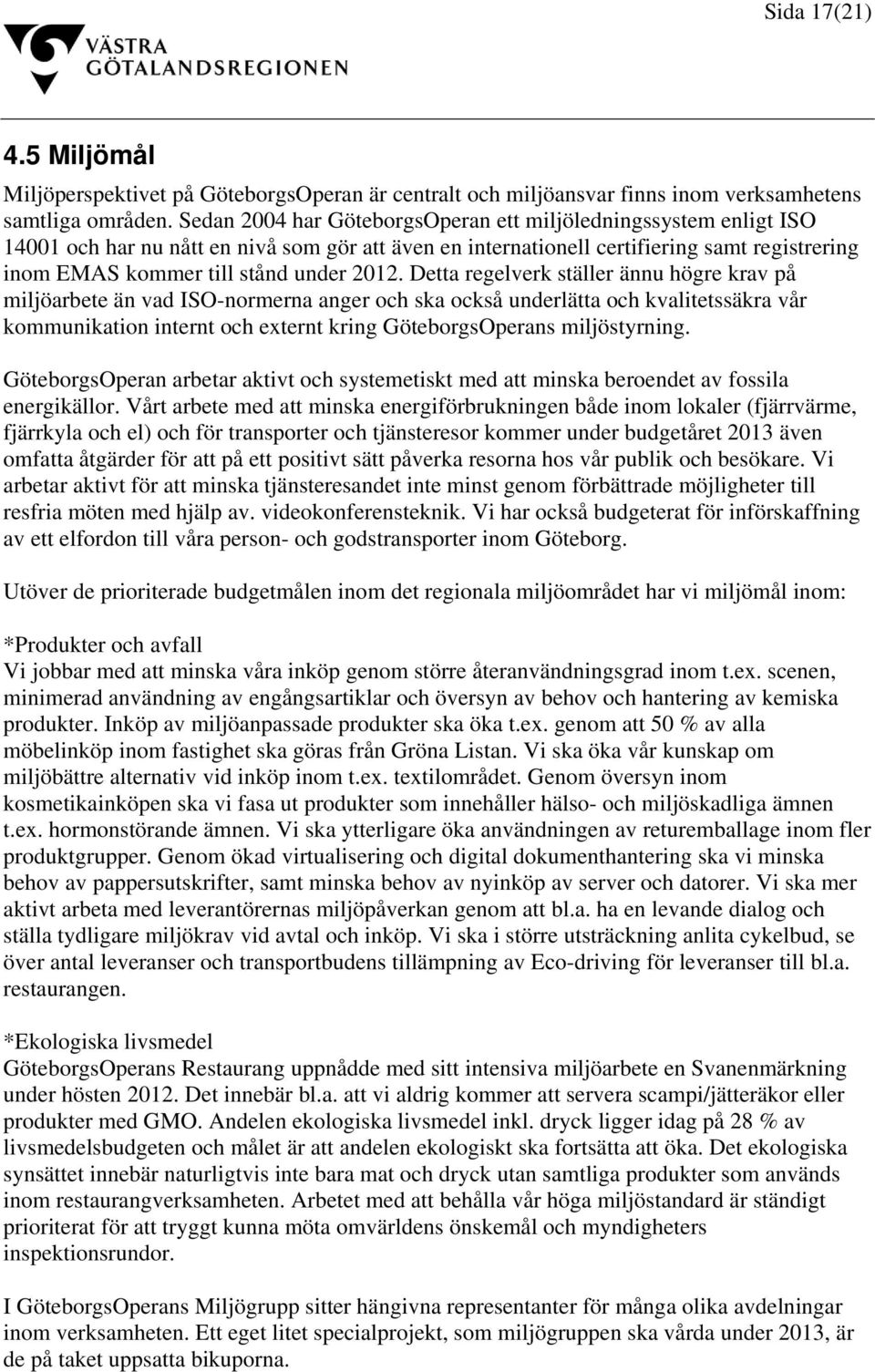2012. Detta regelverk ställer ännu högre krav på miljöarbete än vad ISO-normerna anger och ska också underlätta och kvalitetssäkra vår kommunikation internt och externt kring GöteborgsOperans