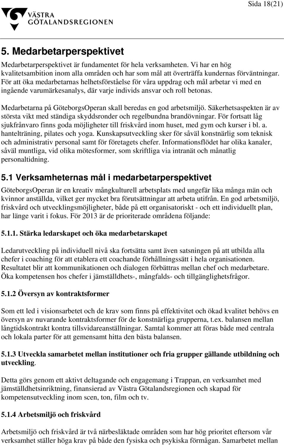 För att öka medarbetarnas helhetsförståelse för våra uppdrag och mål arbetar vi med en ingående varumärkesanalys, där varje individs ansvar och roll betonas.