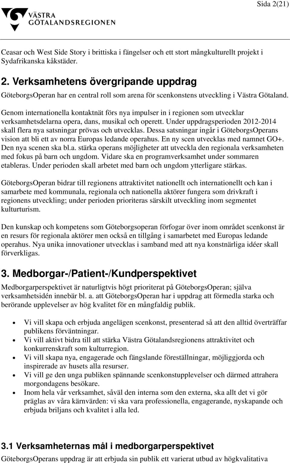 Under uppdragsperioden 2012-2014 skall flera nya satsningar prövas och utvecklas. Dessa satsningar ingår i GöteborgsOperans vision att bli ett av norra Europas ledande operahus.