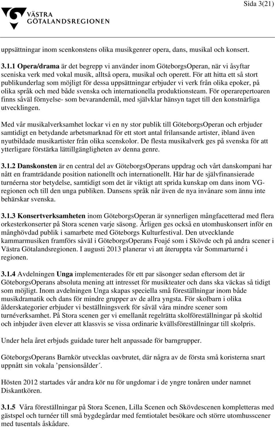 För operarepertoaren finns såväl förnyelse- som bevarandemål, med självklar hänsyn taget till den konstnärliga utvecklingen.
