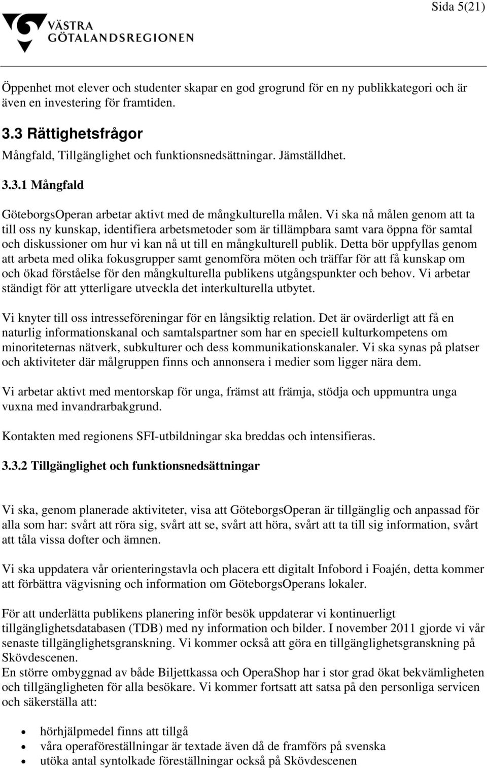 Vi ska nå målen genom att ta till oss ny kunskap, identifiera arbetsmetoder som är tillämpbara samt vara öppna för samtal och diskussioner om hur vi kan nå ut till en mångkulturell publik.