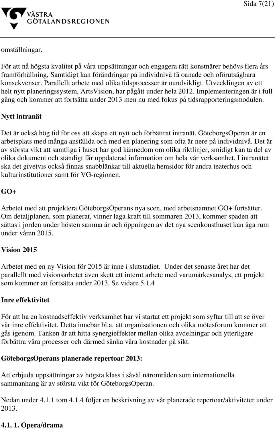 Parallellt arbete med olika tidsprocesser är oundvikligt. Utvecklingen av ett helt nytt planeringssystem, ArtsVision, har pågått under hela 2012.