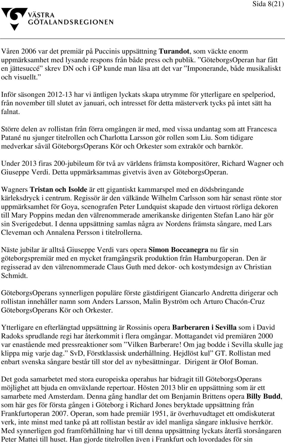 Inför säsongen 2012-13 har vi äntligen lyckats skapa utrymme för ytterligare en spelperiod, från november till slutet av januari, och intresset för detta mästerverk tycks på intet sätt ha falnat.