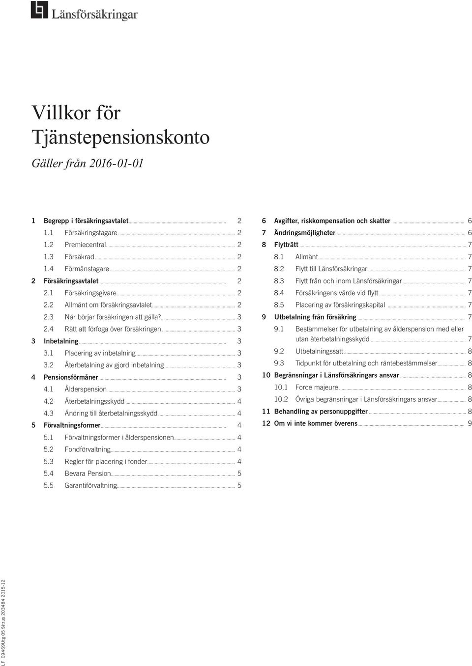 .. 3 3.1 Placering av inbetalning... 3 3.2 Återbetalning av gjord inbetalning... 3 4 Pensionsförmåner... 3 4.1 Ålderspension... 3 4.2 Återbetalningsskydd... 4 4.3 Ändring till återbetalningsskydd.