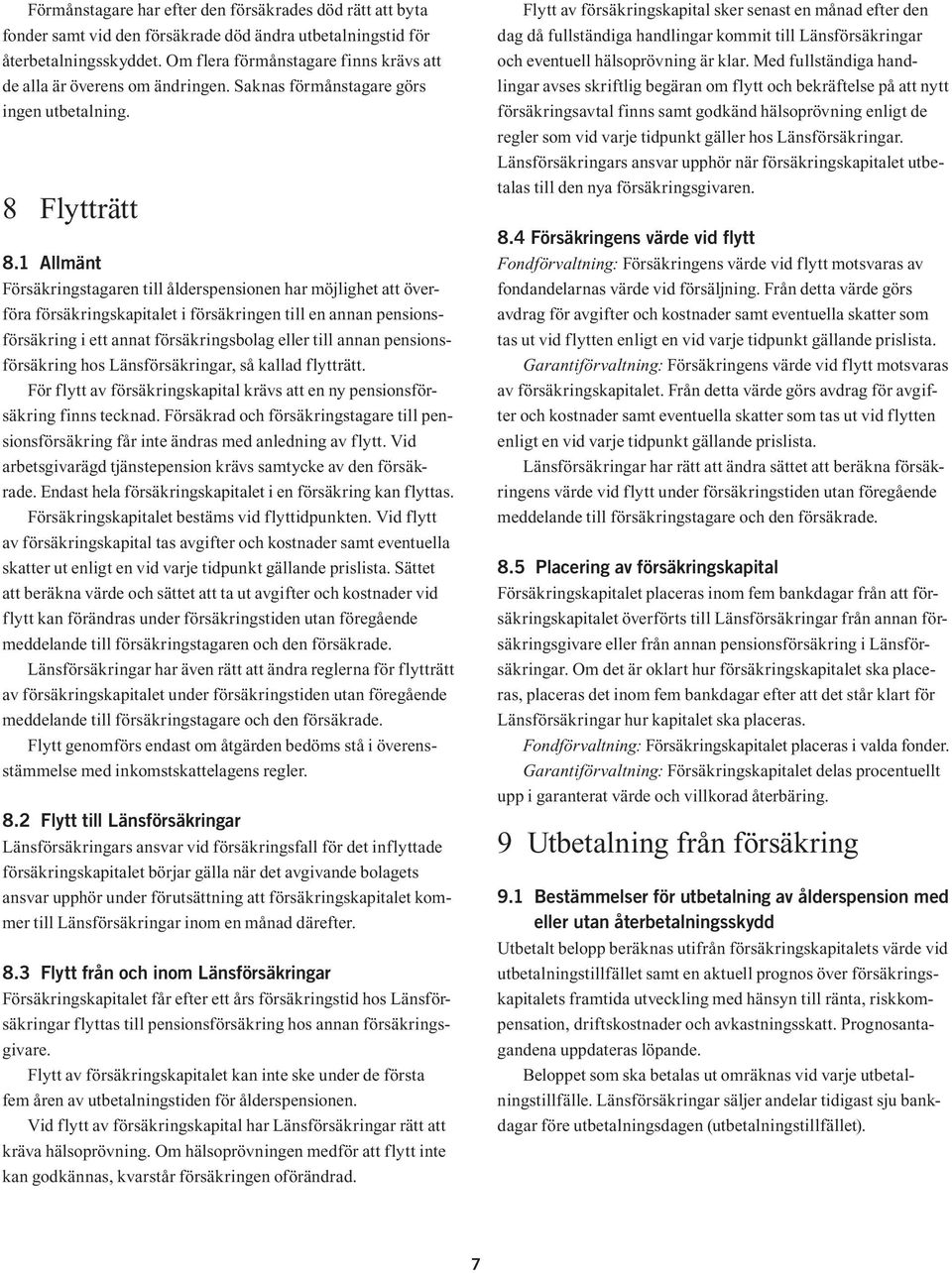 1 Allmänt Försäkringstagaren till ålderspensionen har möjlighet att överföra försäkringskapitalet i försäkringen till en annan pensionsförsäkring i ett annat försäkringsbolag eller till annan