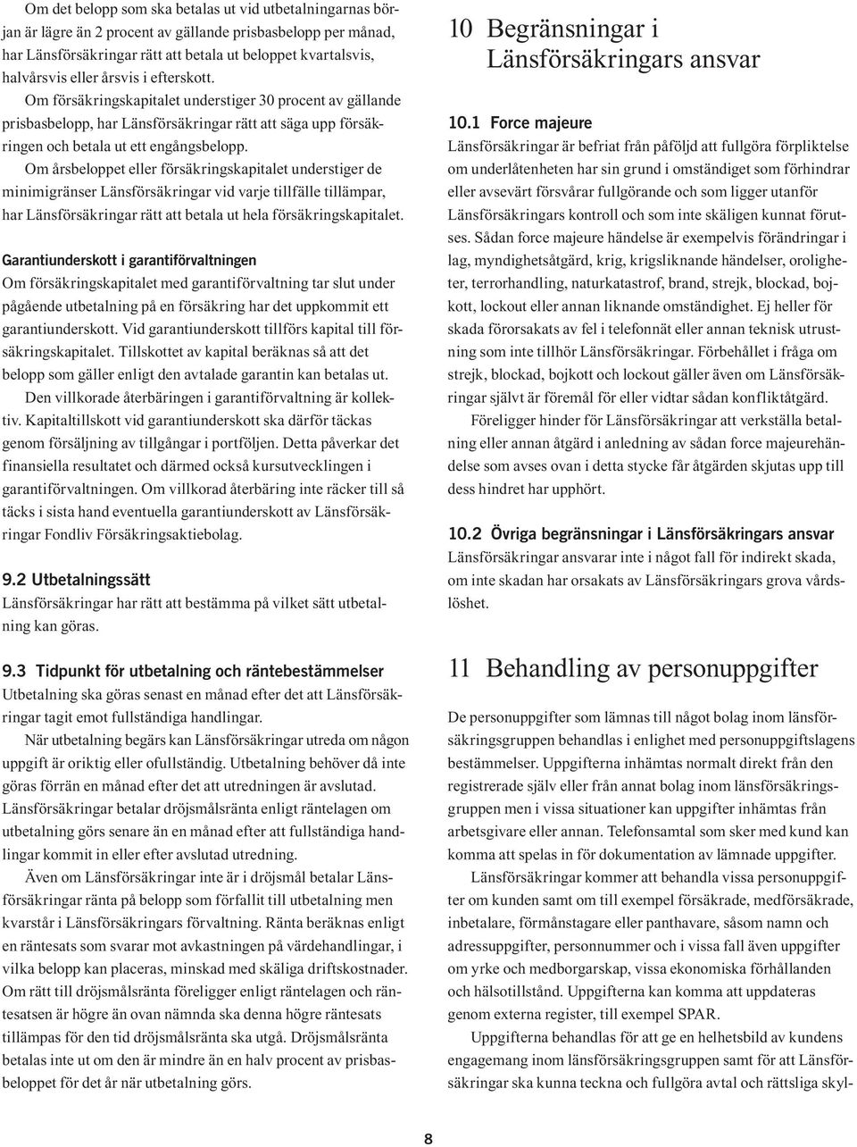 Om årsbeloppet eller försäkringskapitalet understiger de minimigränser Länsförsäkringar vid varje tillfälle tillämpar, har Länsförsäkringar rätt att betala ut hela försäkringskapitalet.