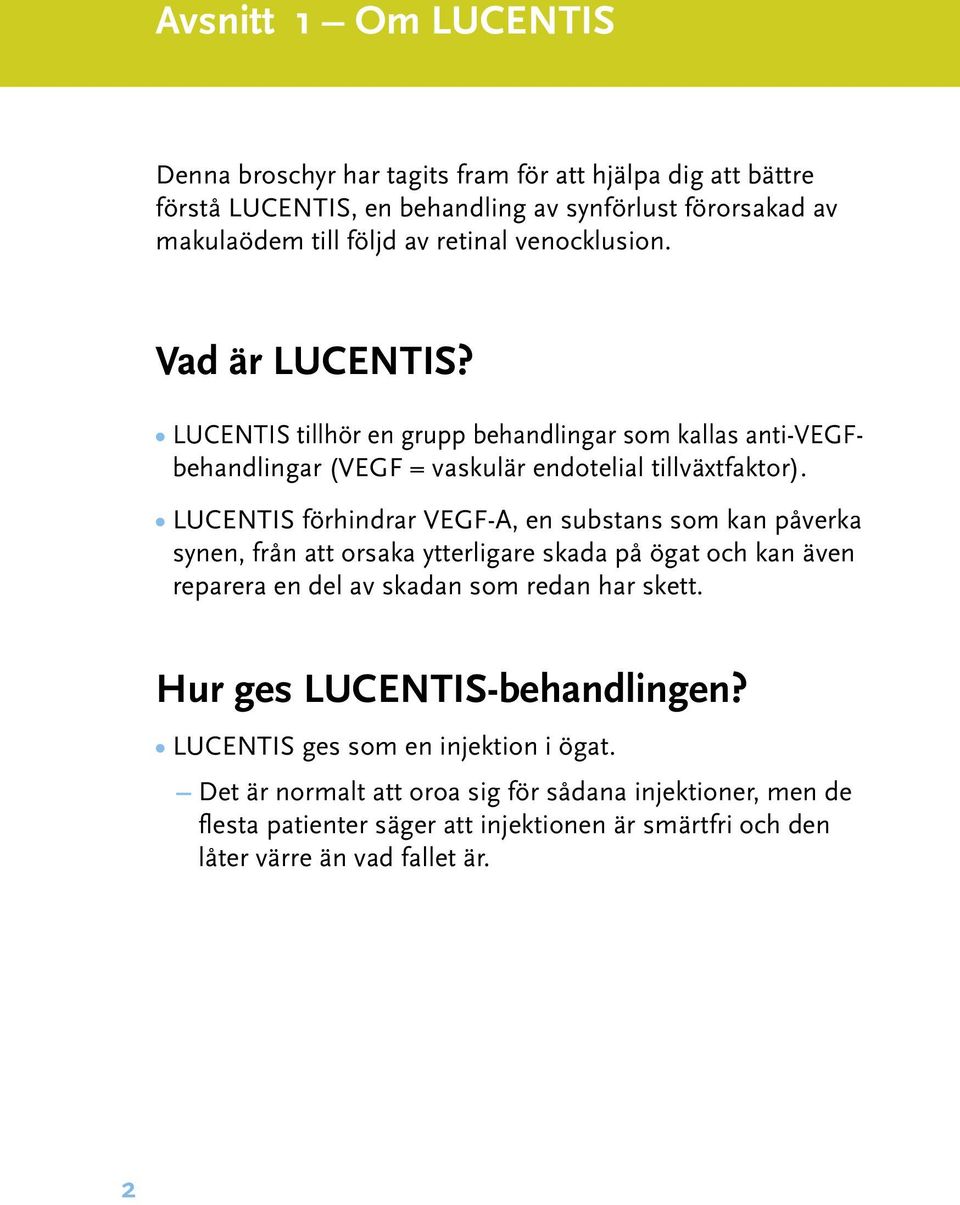 LUCENTIS förhindrar VEGF-A, en substans som kan påverka synen, från att orsaka ytterligare skada på ögat och kan även reparera en del av skadan som redan har skett.