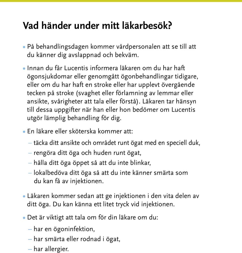 eller förlamning av lemmar eller ansikte, svårigheter att tala eller förstå). Läkaren tar hänsyn till dessa uppgifter när han eller hon bedömer om Lucentis utgör lämplig behandling för dig.