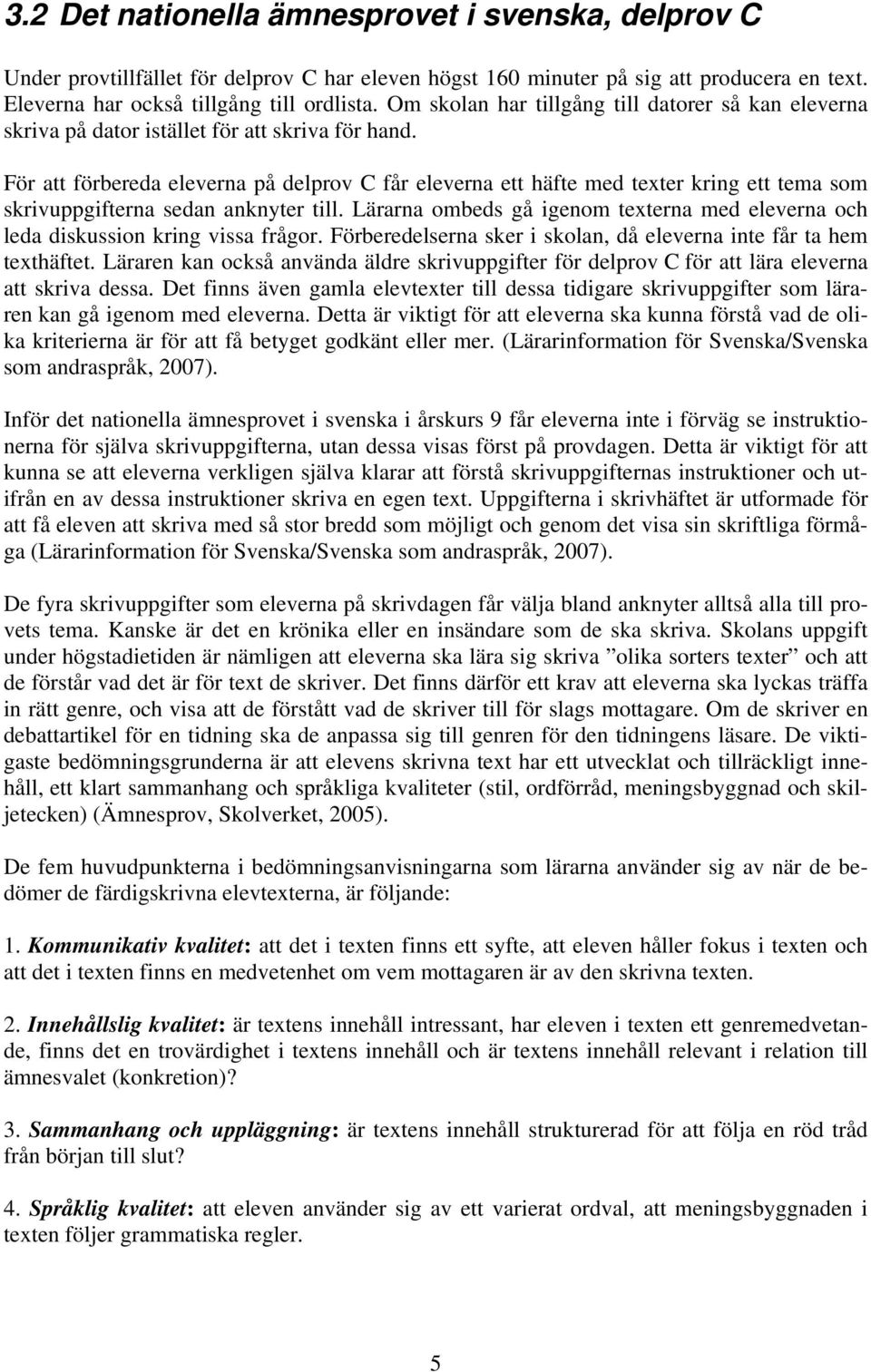 För att förbereda eleverna på delprov C får eleverna ett häfte med texter kring ett tema som skrivuppgifterna sedan anknyter till.