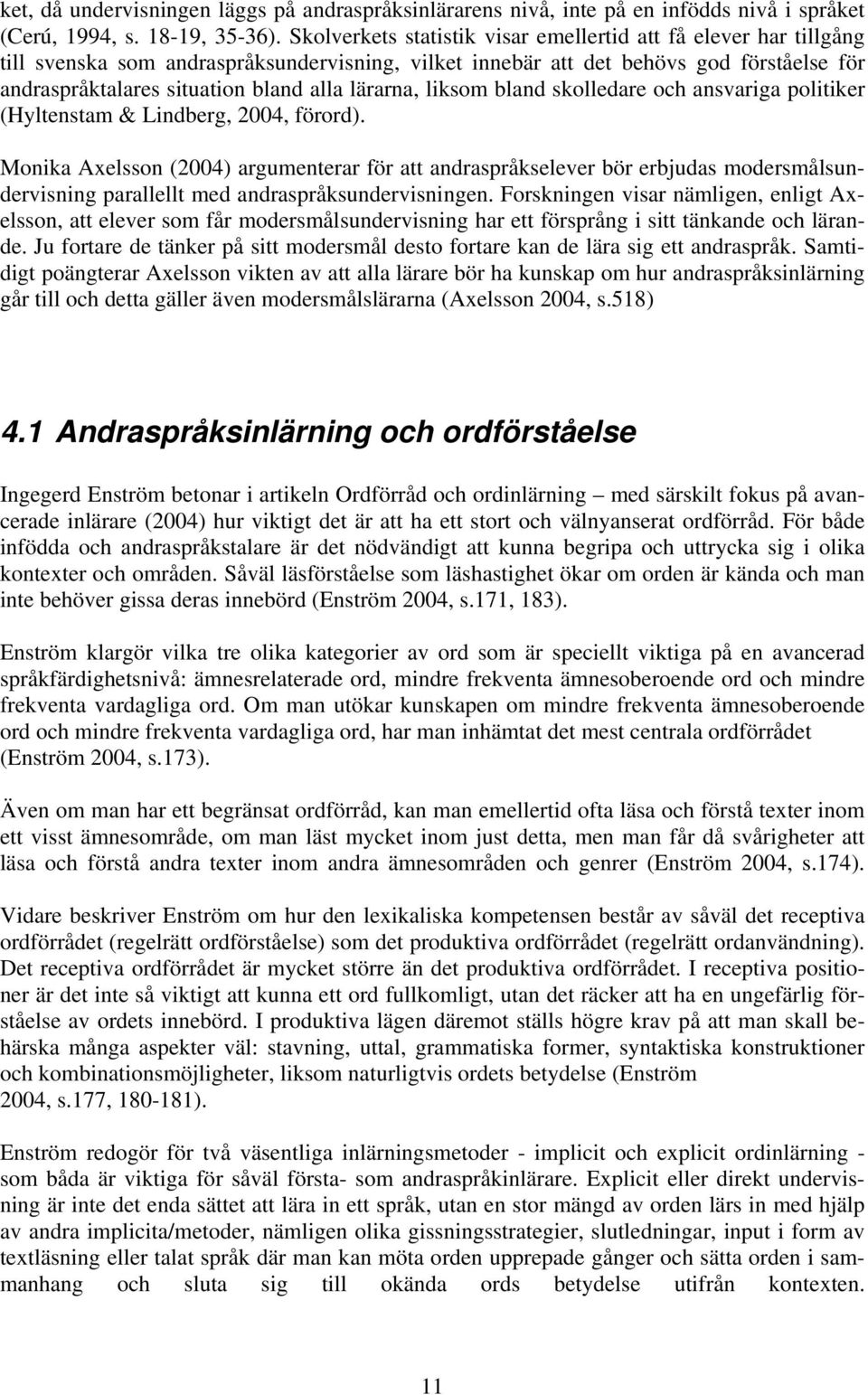 lärarna, liksom bland skolledare och ansvariga politiker (Hyltenstam & Lindberg, 2004, förord).