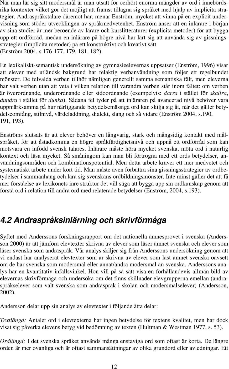 Enström anser att en inlärare i början av sina studier är mer beroende av lärare och kurslitteraturer (explicita metoder) för att bygga upp ett ordförråd, medan en inlärare på högre nivå har lärt sig