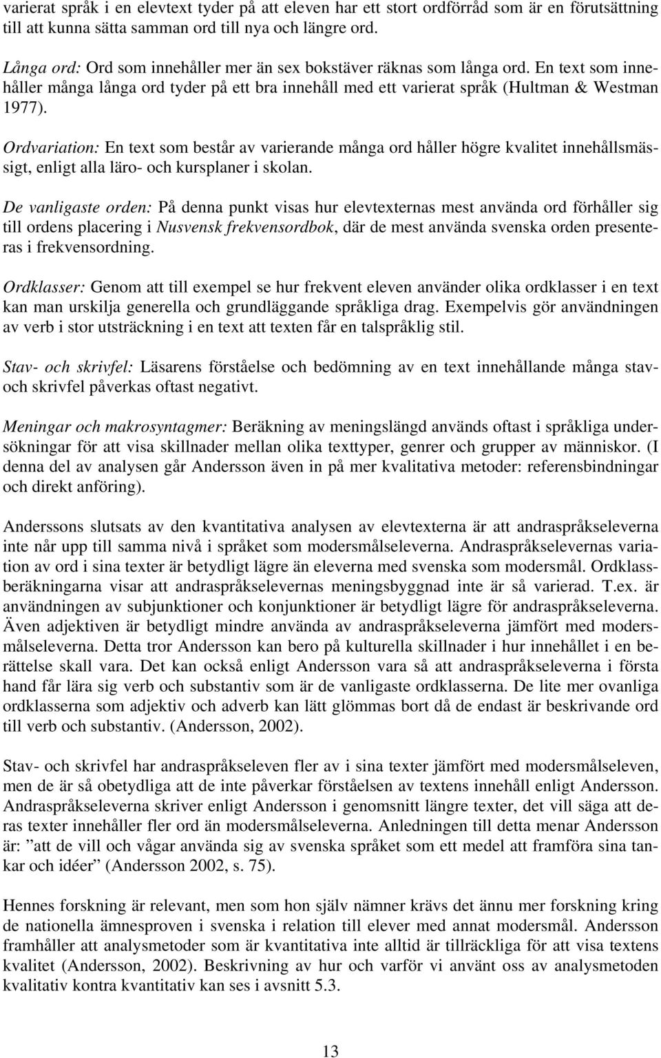 Ordvariation: En text som består av varierande många ord håller högre kvalitet innehållsmässigt, enligt alla läro- och kursplaner i skolan.