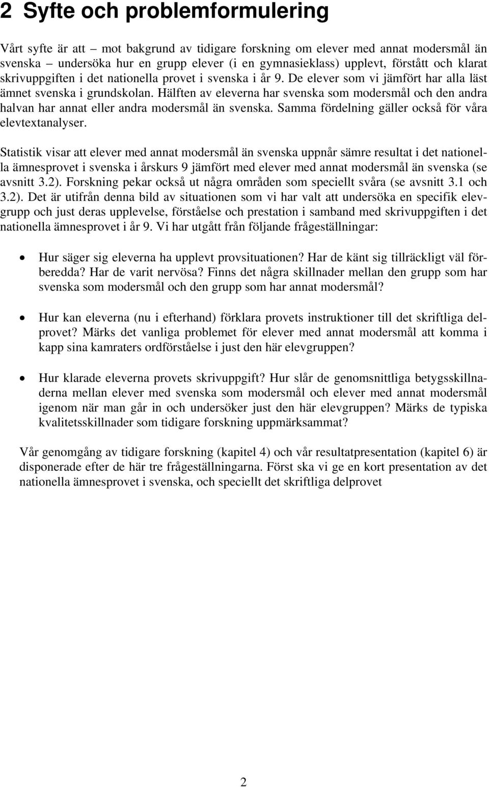 Hälften av eleverna har svenska som modersmål och den andra halvan har annat eller andra modersmål än svenska. Samma fördelning gäller också för våra elevtextanalyser.