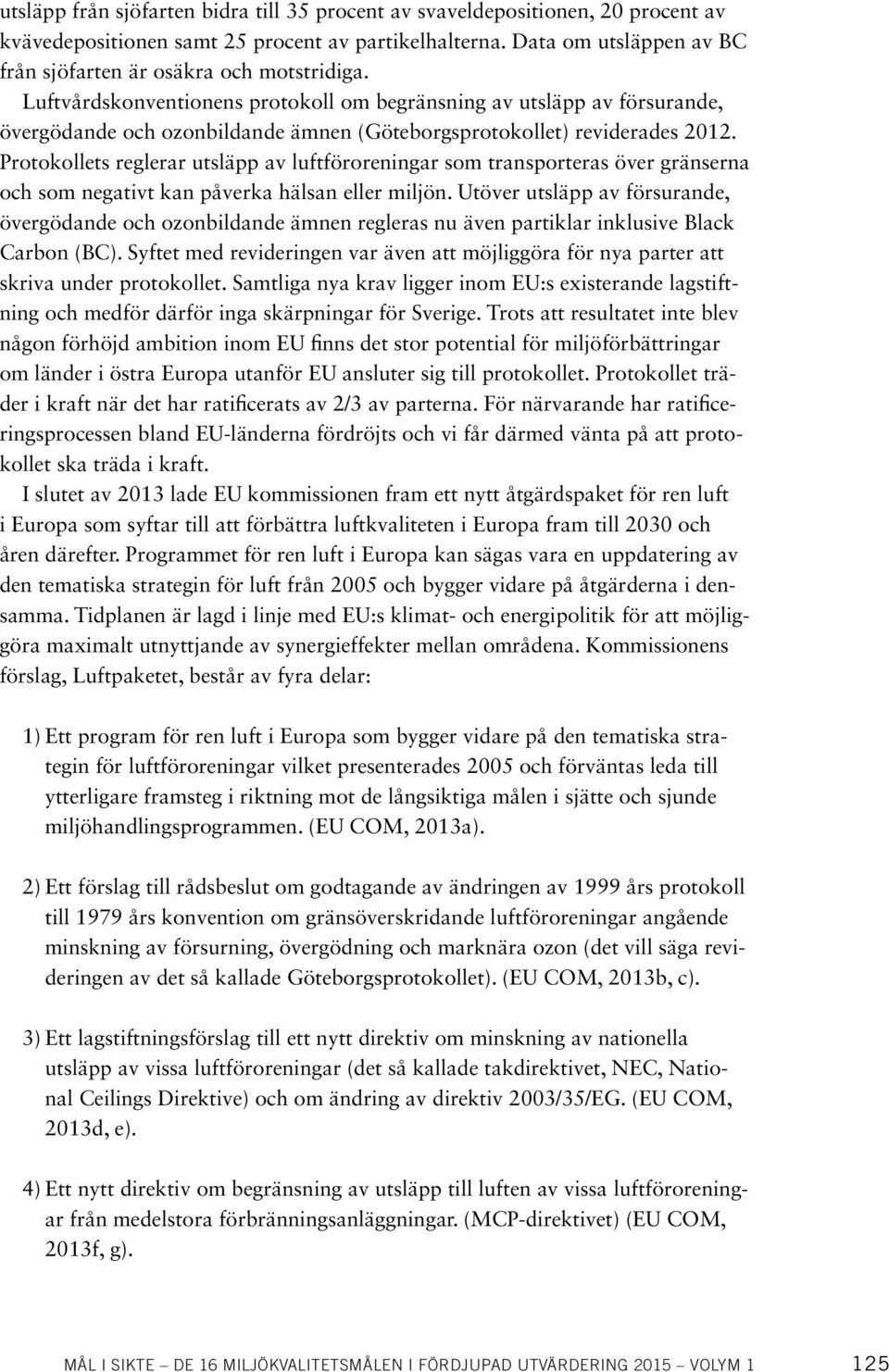 Luftvårdskonventionens protokoll om begränsning av utsläpp av försurande, övergödande och ozonbildande ämnen (Göteborgsprotokollet) reviderades 2012.