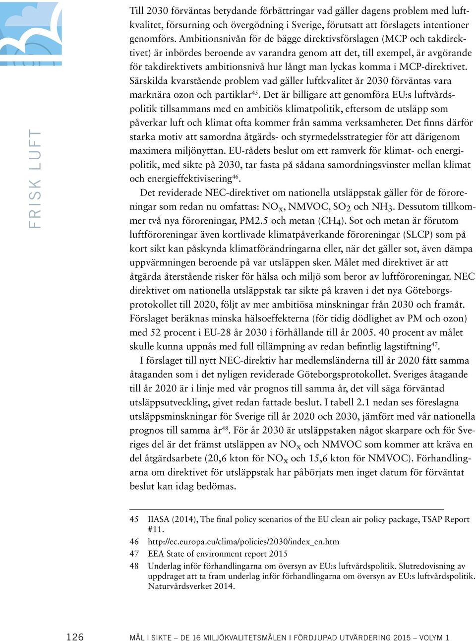 komma i MCP-direktivet. Särskilda kvarstående problem vad gäller luftkvalitet år 2030 förväntas vara marknära ozon och partiklar 45.
