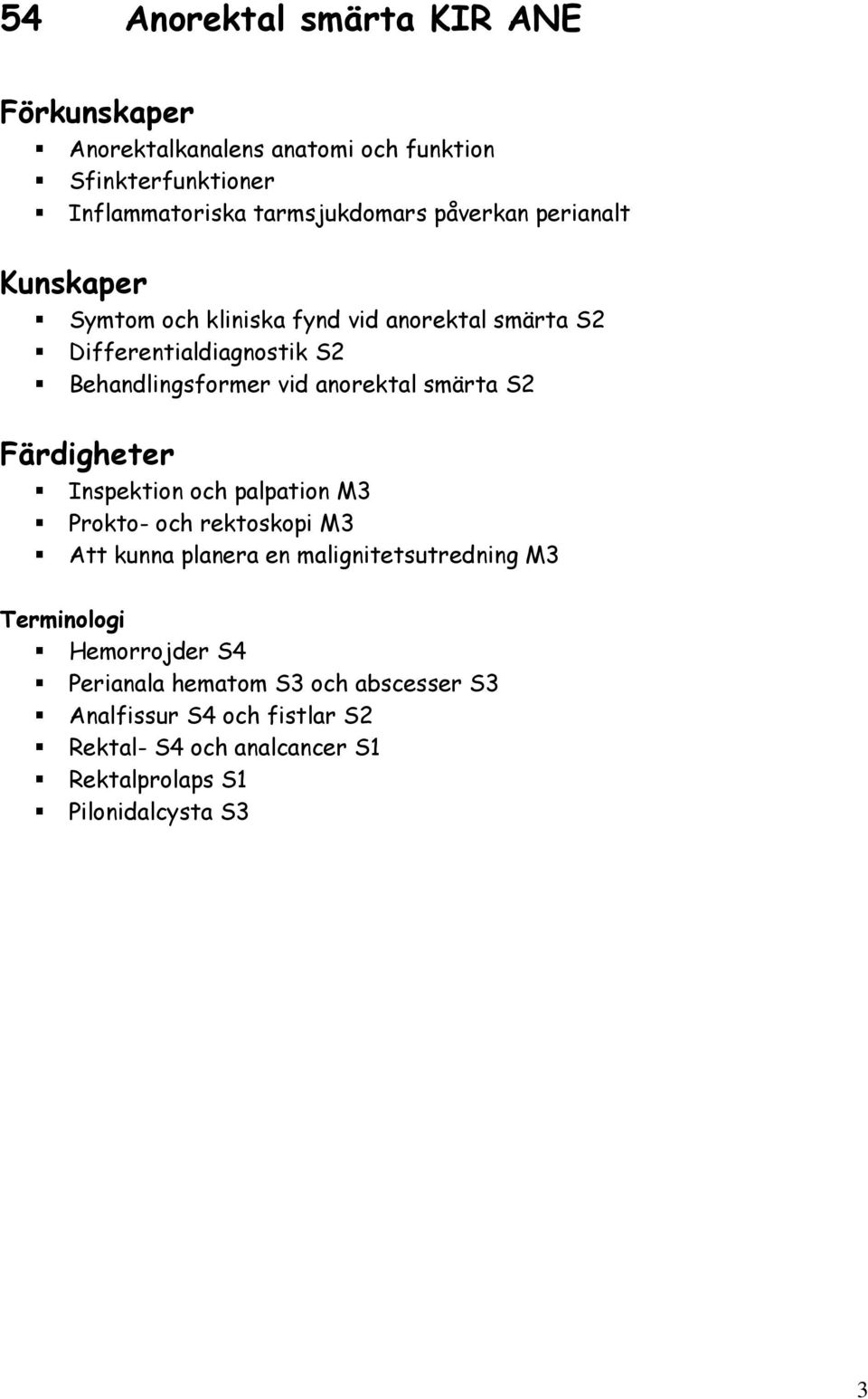 anorektal smärta S2 Inspektion och palpation M3 Prokto- och rektoskopi M3 Att kunna planera en malignitetsutredning M3