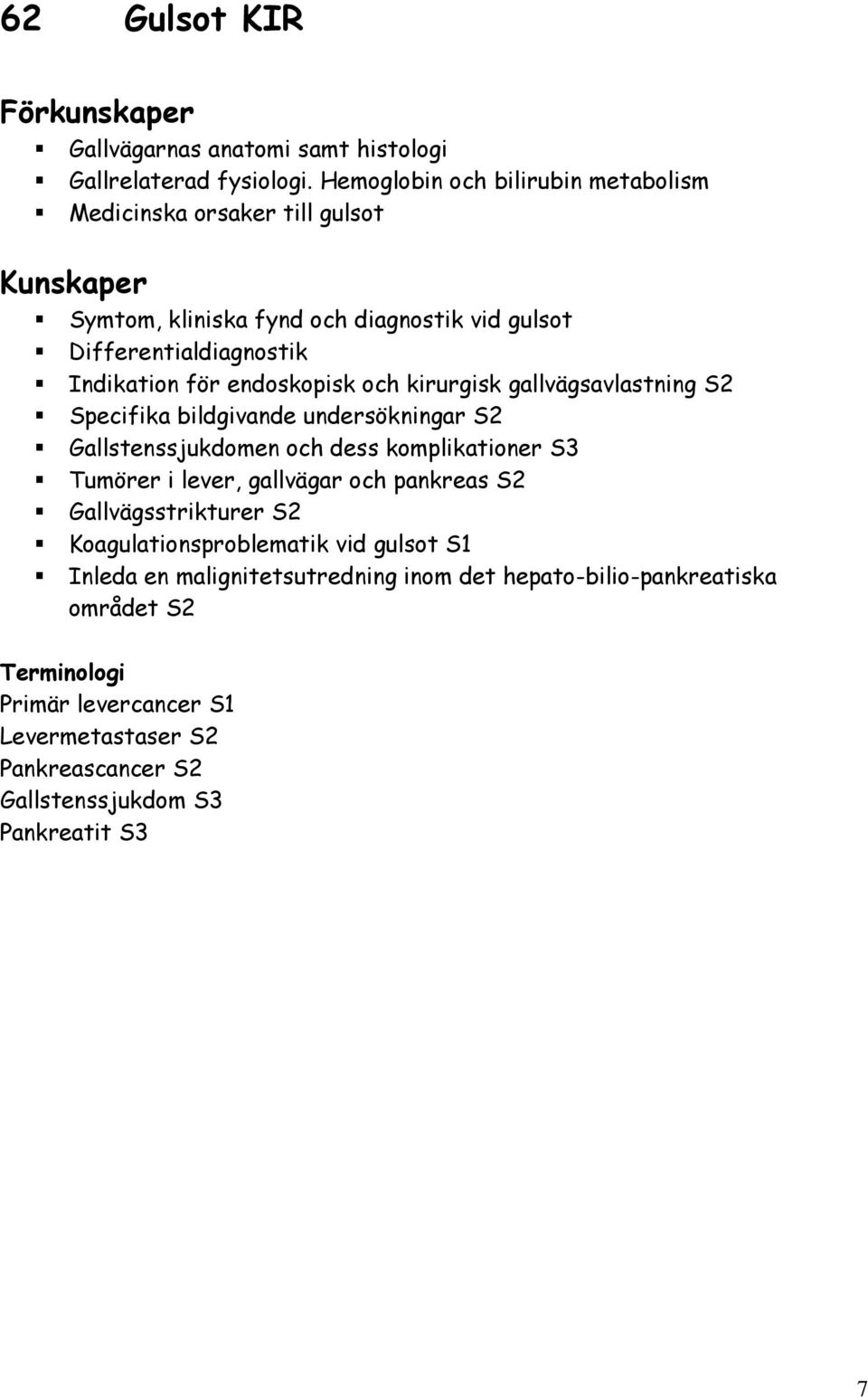 endoskopisk och kirurgisk gallvägsavlastning S2 Specifika bildgivande undersökningar S2 Gallstenssjukdomen och dess komplikationer S3 Tumörer i lever,