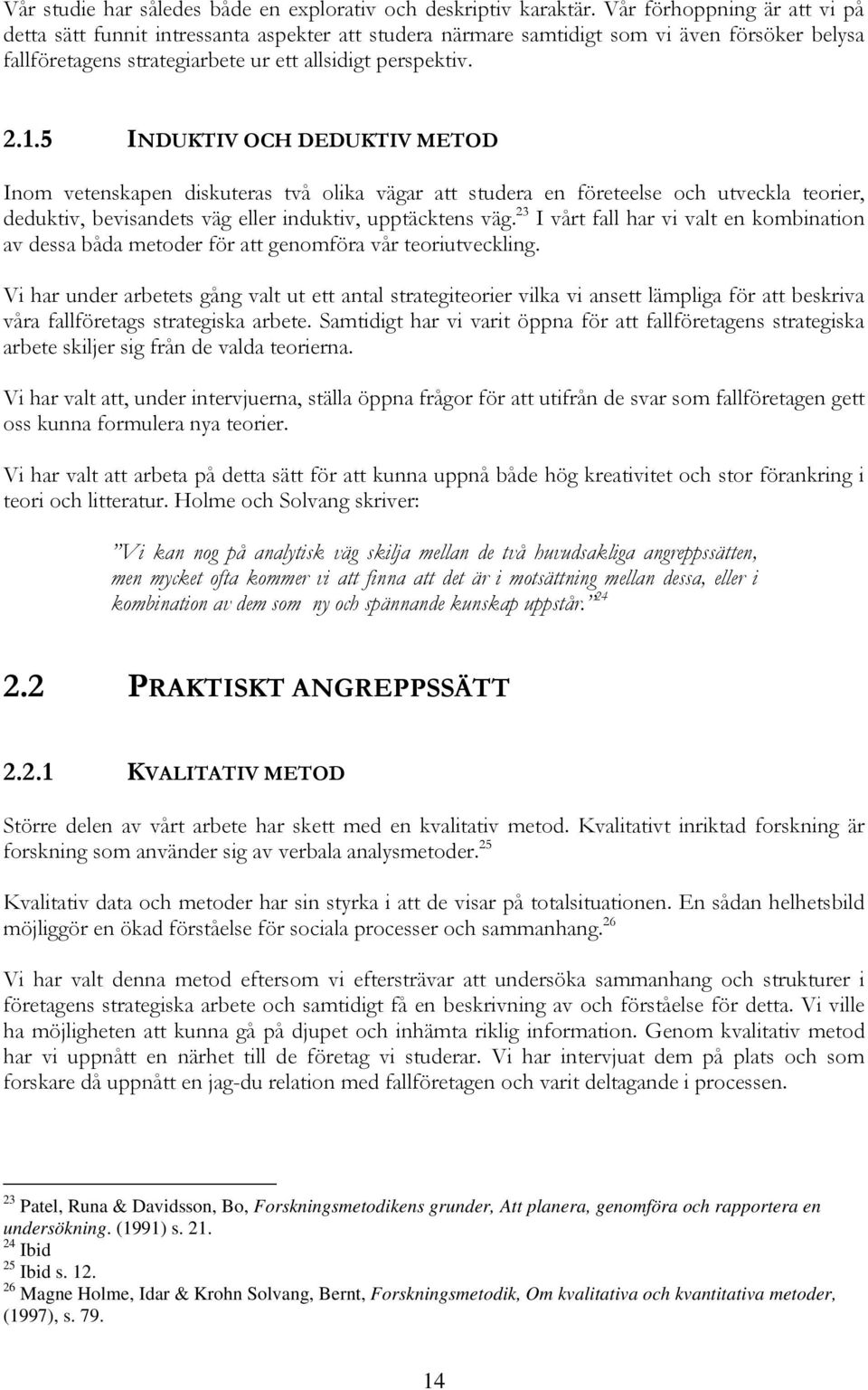 5 INDUKTIV OCH DEDUKTIV METOD Inom vetenskapen diskuteras två olika vägar att studera en företeelse och utveckla teorier, deduktiv, bevisandets väg eller induktiv, upptäcktens väg.