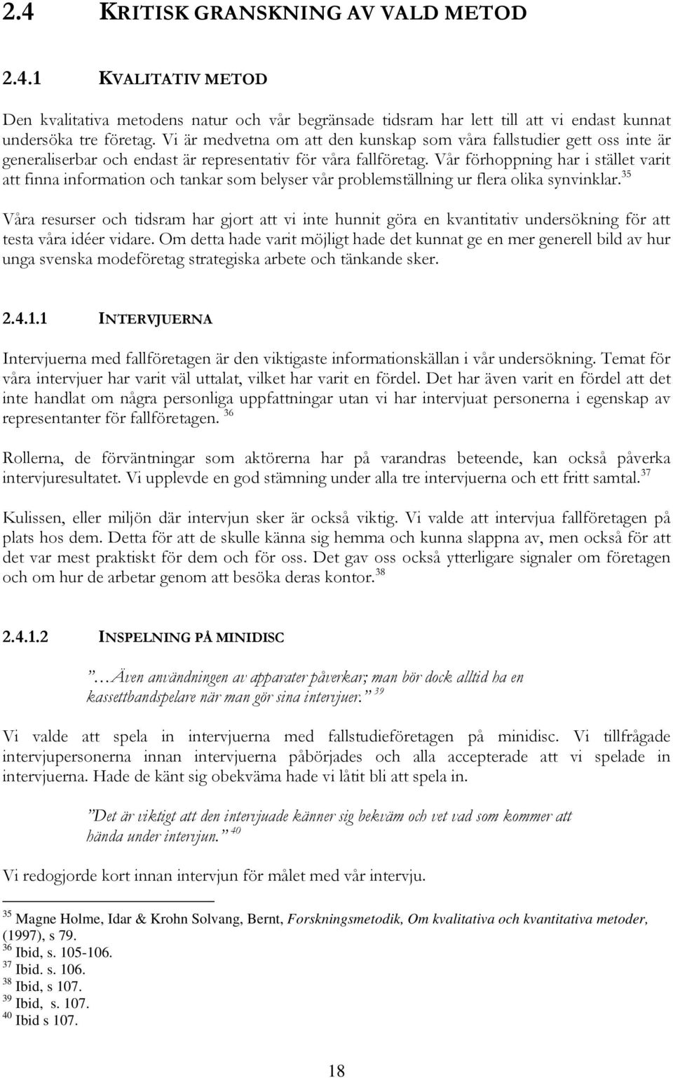 Vår förhoppning har i stället varit att finna information och tankar som belyser vår problemställning ur flera olika synvinklar.