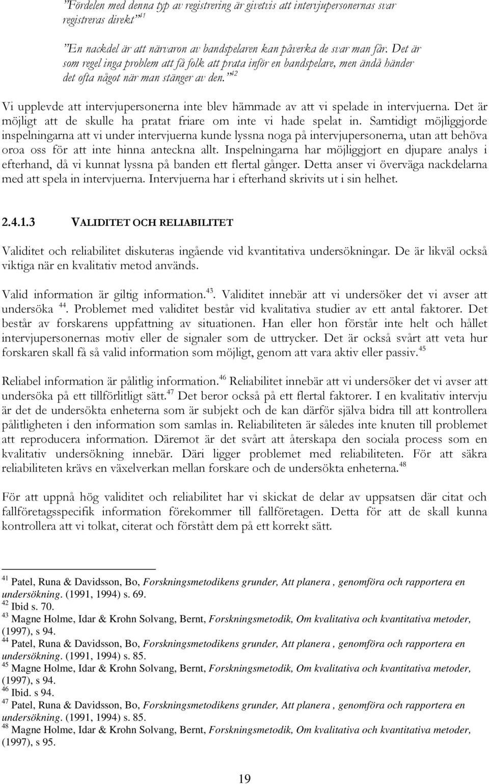 42 Vi upplevde att intervjupersonerna inte blev hämmade av att vi spelade in intervjuerna. Det är möjligt att de skulle ha pratat friare om inte vi hade spelat in.