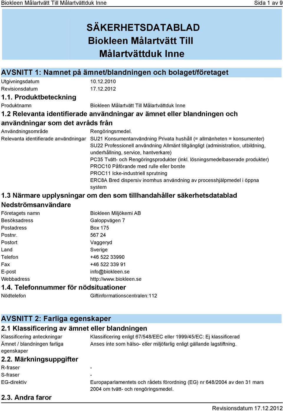 2 Relevanta identifierade användningar av ämnet eller blandningen och användningar som det avråds från Användningsområde Rengöringsmedel.