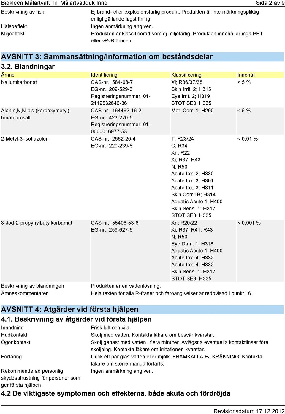 AVSNITT 3: Sammansättning/information om beståndsdelar 3.2. Blandningar Identifiering Klassificering Innehåll Kaliumkarbonat CAS-nr.: 584-08-7 EG-nr.