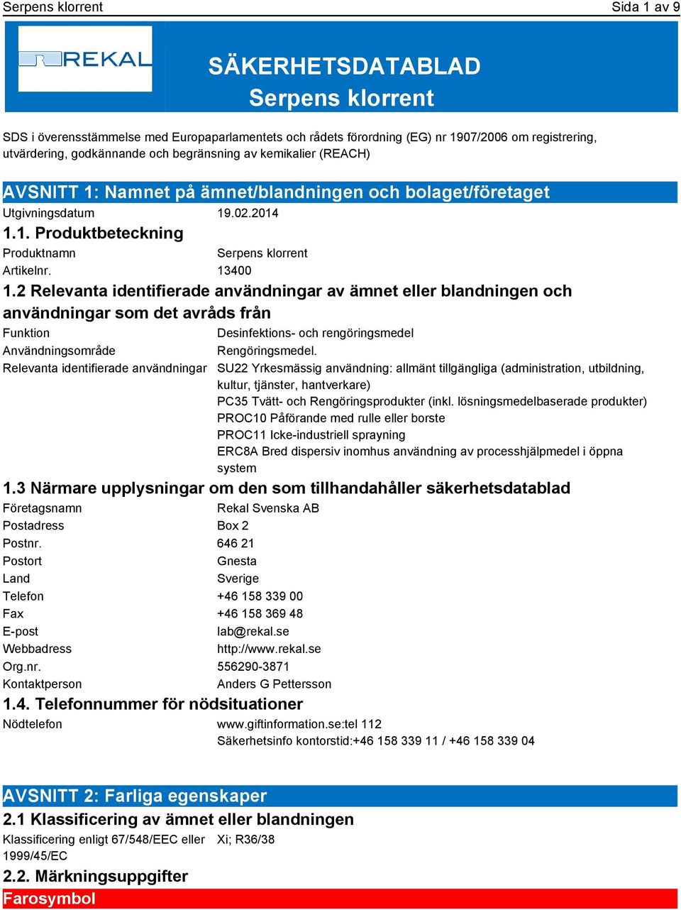 2 Relevanta identifierade användningar av ämnet eller blandningen och användningar som det avråds från Funktion Desinfektions- och rengöringsmedel Användningsområde Rengöringsmedel.