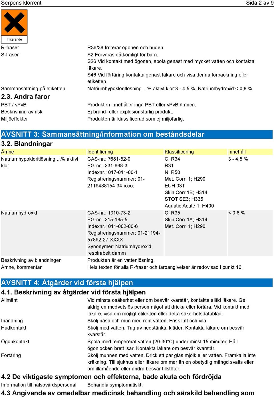 4,5 %, Natriumhydroxid:< 0,8 % 2.3. Andra faror PBT / vpvb Beskrivning av risk Miljöeffekter Produkten innehåller inga PBT eller vpvb ämnen. Ej brand- eller explosionsfarlig produkt.