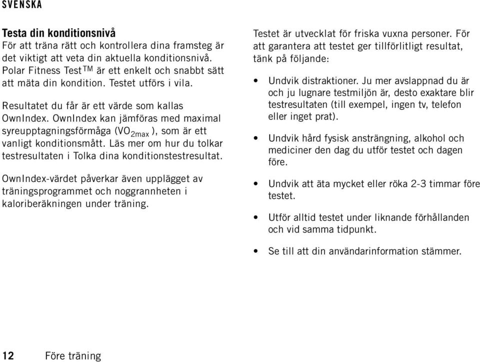 OwnIndex kan jämföras med maximal syreupptagningsförmåga (VO 2max ), som är ett vanligt konditionsmått. Läs mer om hur du tolkar testresultaten i Tolka dina konditionstestresultat.