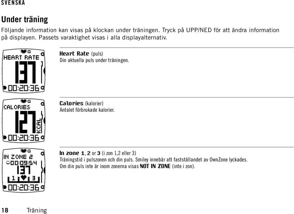 Heart Rate (puls) Din aktuella puls under träningen. Calories (kalorier) Antalet förbrukade kalorier.