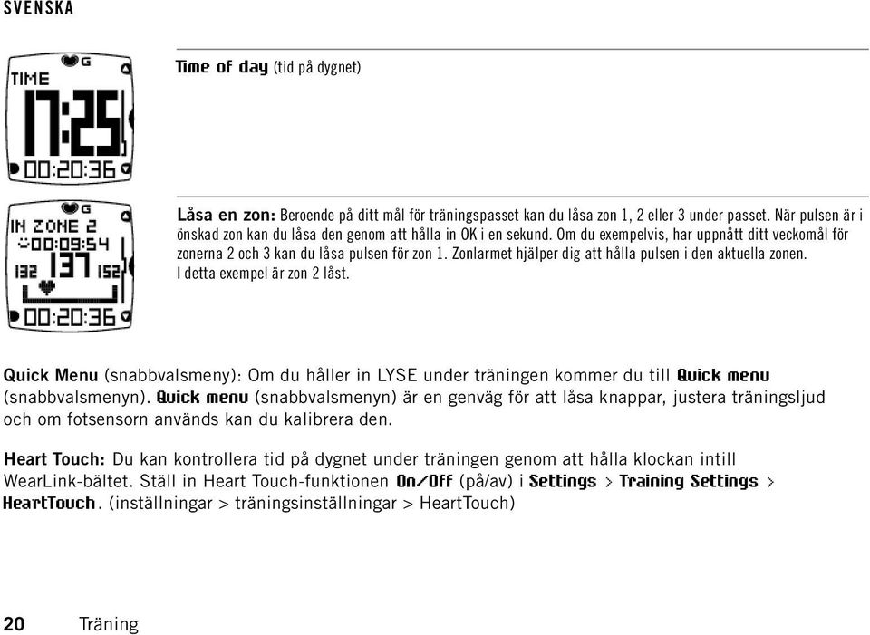 Zonlarmet hjälper dig att hålla pulsen i den aktuella zonen. I detta exempel är zon 2 låst. Quick Menu (snabbvalsmeny): Om du håller in LYSE under träningen kommer du till Quick menu (snabbvalsmenyn).